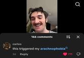 166 comments carlos this triggered my arachnophobia 3d Reply Q 771 Д