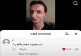 Q 1,421 comments E↓ Х If garlic was a person 20h Reply View 14 replies 478