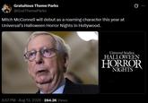 Gratuitous Theme Parks @GratThemeParks Mitch McConnell will debut as a roaming character this year at Universal's Halloween Horror Nights in Hollywood. 5:57 PM - Aug 13, 2026-284.2K Views Ø Universal Studios HALLOWEEN HORROR NIGHTS