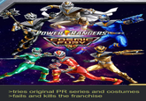 POWER RANGERS COSMIC FURY >tries original PR series and costumes >fails and kills the franchise