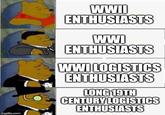 imgflip.com WWII ENTHUSIASTS WWI ENTHUSIASTS WWI LOGISTICS ENTHUSIASTS LONG 19TH CENTURY LOGISTICS ENTHUSIASTS