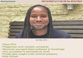 Anonymous 08/14/26(Fri)17:05:59 No.85337822 42 KB JPG >Does PhD >Plagiarizes work verbatim constantly >Becomes youngest black professor at Cambridge >Any accusation is dismissed as racist >Finally gets caught under extreme pressure >Kills himself