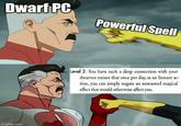 Dwarf PC Powerful Spell imgflip.com Level 2: You have such a deep connection with your dwarven nature that once per day, as an Instant ac- tion, you can simply negate an unwanted magical effect that would otherwise affect you.