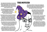Has a single dot in Correspondence. Can sense when someone is distorting space, perfectly navigate spaces without relying on sight or touch, knows their exact geographical location at all times, and can accurately measure stuff just by eyeing it. Has a single dot in Entropy. Can sense when someone is manipulating causality, accurately discern probabilities, spot otherwise imperceptible weaknesses and flaws, and detect the veracity of statements. Has a single dot in Forces. Can perceive the elemental forces at play in the world and when they are being manipulated, can see in the dark by perceiving electromagnetic radiation outside of typically visible spectra, and can accurately measure the energies around them, such as electricity and kinetic energy. Has a single dot in Life. Can sense if something if alive or dead at a glance and gauge their general health, from injuries to sickness, and detect living things in their vicinity, even through physical barriers. Has a single dot in Matter. Can determine the makeup and properties of a material, detect when an object is damaged and in what way, and gain insight to the true nature of material objects. THE NOTICER Has a single dot in Mind. Can feel the surface thoughts and emotions of other people, erect rudimentary mental defences, enhance their cognitive abilities, and detect the presence of other beings in their vicinity by their thoughts. Has a single dot in Prime. Can detect when magic is being used, determine the location of Nodes, bind objects to themself, and perceive metaphysical connections between different beings and objects. Has a single dot in Spirit. Can perceive spirits, detect the Gauntlet and it's thickness, determine if something or someone is possessed by a spirit, and peer through the Gauntlet into the Umbra. Has a single dot in Time. Can perceive temporal disturbances, discern disparities between their subjective time and objective time, and has a accurate internal clock that keeps track of the exact time and date.