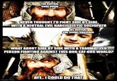 THE NEUTRAL GOOD DRUID NEVER THOUGHT I'D FIGHT SIDE BY SIDE WITH A NEUTRAL EVIL NARCISSISTIC SOCIOPATH MY NEUTRAL EVIL ROGUE/SORCERER WHAT ABOUT SIDE BY SIDE WITH A TRAUMATIZED PERSON FIGHTING AGAINST THIS DOG-EAT-DOG WORLD? AYE... I COULD DO THAT imgflip.com