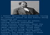 > Robert Smalls: Born enslaved, living in constant terror of his family being auctioned off >1862: White officers go ashore, leaving warship unattended >Risk instant execution: Steal the loaded warship with family aboard >Wear captain's hat, bluff past 5 enemy forts using secret codes >Hand ship to Union, buy family's freedom, buy former master's house > Serve 5 terms in Congress
