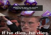 20 p WHAT'S THE BEST DM ADVICE YOU'VE EVER RECEIVED? A If he dies, he dies.