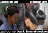 ABOLISHED IN 1871 REVIVED IN 2026 welcome back Samurai's topknot imgflip.com