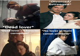 *Dead lover* *Dead lover + Character corruption* *Divorced/ Estranged⭑ *No lover in main canon universe*