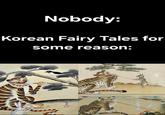 Nobody: Korean Fairy Tales for some reason: 어클