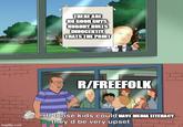 THERE ARE NO GOOD GUYS. NOBODY RULES INNOCENTLY THATS THE POINT R/FREEFOLK imgflip.com If those kids could HAVE MEDIA LITERACY they'd be very upset