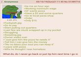 : Anonymous 8 KB JPG >Fuckyeah.jpg >Go to pay 03/10/19(Sun)21:11:45 No.51389710 >be me an hour ago >Working minimum wage >GF wants pizza >Have a $5 and some quarters >Go to local pizza shop >Order >Only $10 >Start pulling out quarters >Last few are stuck wrapped up in my pocket >Struggling >Sweating.jpg >Owner walks over >"Just give him the pizza he needs it" >Tell him I can give him the money >"No no bless your soul you can keep it" >Leave with pizza >Mfw he thought I was homeless What do, do I never go back or just tip him next time I go in