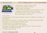 Anonymous 84 KB JPG >do acid 03/11/19(Mon)22:41:17 No.794748850 >parents send me to very expensive high school >get good grades >don't know what to do with my life >always wanted to be a music producer but never had money or the courage to invest >adopt the idea that grades don't matter in order to be happy >slowly convince myself I don't need good grades because I'm going to make hits >grades turn to absolute s--- >never did s--- with my dream >always laughed at the idea of the "dumb loser working at McDonald's" >I start tomorrow I am a f------ child