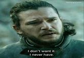 I don't want it. I never have. lastargaryens