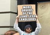 imgflip.com MORE DRUIDS OF THE LAND, LESS LANDLORDS