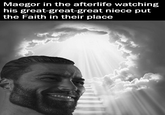 Maegor in the afterlife watching his great-great-great niece put the Faith in their place