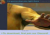 I'm gonna stop you right there Today at 11:1 75 KB JPG >To download, first join our Discord!