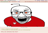 Board /pol/ - Politically Incorrect Anonymous (ID: TWeGfhdC) Settings Mobile Home 08/16/26(Sun)15:16:32 No.540900685 >"ALL religions are le bad" 149 KB PNG >*Proceeds to exclusively s--- on Christianity* Why are atheists like this?