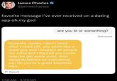 James Charles @jamescharles favorite message I've ever received on a dating app oh my god are you bi or something? Honestly James I don't need clout I need clit, you seem like a dope guy and I respect all people the same but I figured you could help me get some p---. Also congratulations on everything you do you're a great business man. Report 1:56 AM - 3/29/20 Delivered