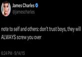 James Charles @jamescharles note to self and others: don't trust boys, they will ALWAYS screw you over 6:24 PM 9/14/15