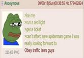 Anonymous >be me 09/09/18(Sun)00:36:55 No.779402824 >run a red light >get a ticket >can't afford new spiderman game I was really looking forward to 225 KB PNG Obey traffic laws guys