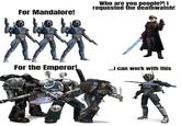 For Mandalore! Who are you people?! I requested the deathwatch! For the Emperor! ...I can work with this