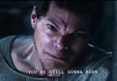 YOU'RE STILL GONNA BURN.
