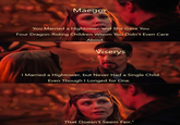 Maegor You Married a Hightower, and She Gave You Four Dragon-Riding Children Whom You Didn't Even Care About. Viserys I Married a Hightower, but Never Had a Single Child Even Though I Longed for One. That Doesn't Seem Fair."