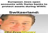 European Jews open accounts with Swiss banks to protect assets during WWII: Switzerland: It's Free Money