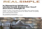 REAL SIMPLE Is Sleeping Without Underwear Better for You? Doctors Weigh In Take a few minutes to handle this easy task now-so you don't have to deal with a hefty plumbing bill later. BY LAUREN THOMANN UPDATED ON AUGUST 15, 2026