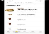 ... A 10:04 1 < Meal Deals & Under $3 Menu Under $3 Featured McChickenⓇ $5.19 390 Cal 4 pc. Chicken McNuggetsⓇ $4.79 170 Cal Coca-Cola CokeⓇ $3.09 210 Cal Did Coke Diet CokeⓇ $3.09 0 Cal Sprite Sprite® $3.09 200 Cal 5G 25 M 000 OX Home Order Rewards & Deals Earn Points More