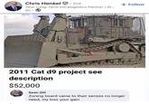 Chris Henkel 2nd Your Long-Term Intralogistics Partner | At... 5h. + Follow 343620 2011 Cat d9 project see description $52,000 Sean Gill Zoning board came to their senses no longer need, my loss your gain