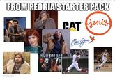 FROM PEORIA STARTER PACK MUDVATNE CAT jeni's Maui Jim THE 25 J imgflip.com