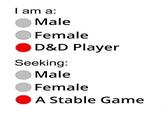 I am a: Male Female D&D Player Seeking: Male Female A Stable Game