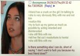 Anonymous 06/29/23(Thu)09:32:42 No.73839528 [Reply] ► >friend has a crush on the girl i'm talking to >she is very obviously flirty with me and not him >realize this >try to f--- up my game as much as possible by acting retarded and disinterested >she still flirts with me >tell her flat out i masturbate to hentai >she still flirts with me Is there something else I can do, short of saying "I don't want to f--- you because my best friend does?"