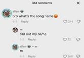 361 comments ✗ allen bro what's the song name 8-3 Reply m call out my name 8-3 Reply allen m m 8-3 Reply 244 52 260