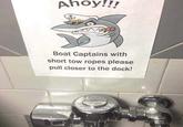 Ahoy!!! Boat Captains with short tow ropes please pull closer to the dock! go to be abra