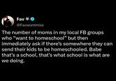 Fav✔>> @Favwontmiss The number of moms in my local FB groups who "want to homeschool" but then immediately ask if there's somewhere they can send their kids to be homeschooled. Babe that's a school, that's what school is what are we doing.