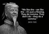"We like the - we like the - it's just a flowing. They do comma. They don't do - they do a comma." DON TZU