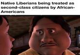 Native Liberians being treated as second-class citizens by African- Americans