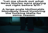 "Let me check out what News Stories were playing out right before 9/11-" A large-scale McDonalds Monopoly fraud involving the f------ Mafia for some reason: