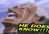 HE DOES KNOW!!!