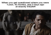 When you get questioned where you were 1 year, 10 months, and 3 days ago at exactly 9:62AM