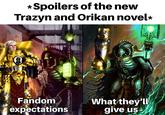 *Spoilers of the new Trazyn and Orikan novel* Fandom expectations What they'll give us