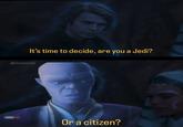 It's time to decide, are you a Jedi? @memeobi Or a citizen?