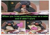 When you tried something new on a mini and it didn't work made with memate