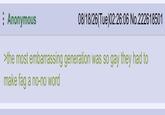 Anonymous 08/18/26(Tue)02:26:06 No.222618501 >the most embarrassing generation was so gay they had to make f-- a no-no word