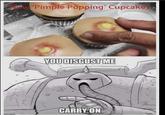'Pimple Popping' Cupcakes YOU DISGUST ME CARRY ON Luth