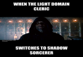 WHEN THE LIGHT DOMAIN CLERIC Source: The Expendables 2 (2012) r/screenstack SWITCHES TO SHADOW SORCERER