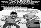 WoD Lore: The world is broken. There is no hope for salvation in the face of nihilistic destruction. You will not attain victory, survival is the best you can hope for. Also WoD Lore: VAMPIRE WOLFER GREW A SHARK BODY AND A SHARK MOUTH, MAKING HIM A VAMPIRE WEREWOLF SHARK WIZARD NINJA FROM THE MOON. ALL OF HIS SHARK TEETH WERE ALSO VAMPIRE TEETH AND COULD SUCK LOTS AND LOTS OF BLOOD. FIRE SLICER BECAME A VAMPIRE WIZARD NINJA SWORDFISH, AND HE HAD A WHOLE BUNCH OF SWORDFISH THROWING STAR BOMBS AND A SWORD NOSE THAT HE COULD TAKE OFF AND STAB PEOPLE WITH imgflip.com